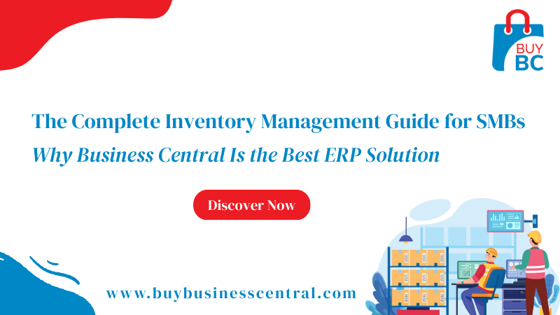 The Complete Inventory Management Guide for SMBs: Why Microsoft Dynamics 365 Business Central Is the Best ERP Solution