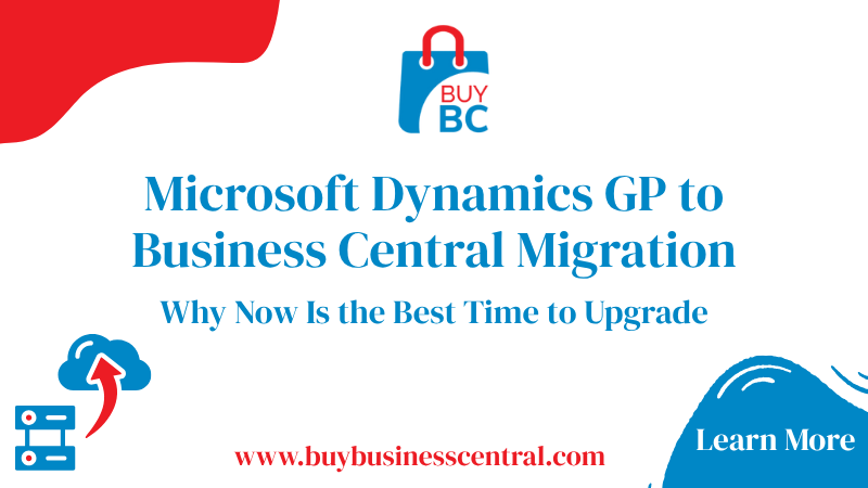 Microsoft Dynamics GP to Business Central Migration: Why Now Is the Best Time to Upgrade