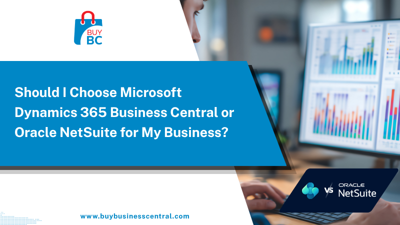 Should I Choose Microsoft Dynamics 365 Business Central or Oracle NetSuite for My Business?